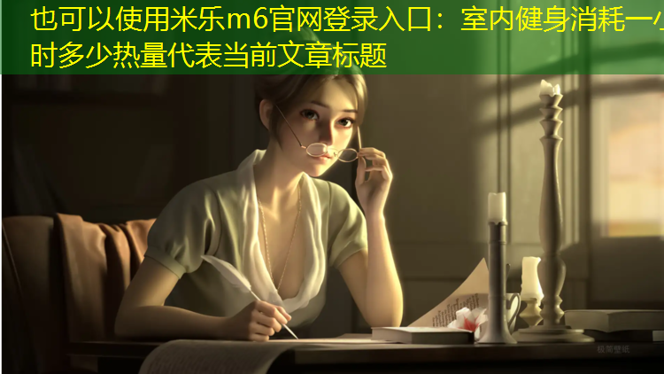 <strong>米乐m6官网登录入口：室内健身消耗一小时多少热量</strong>